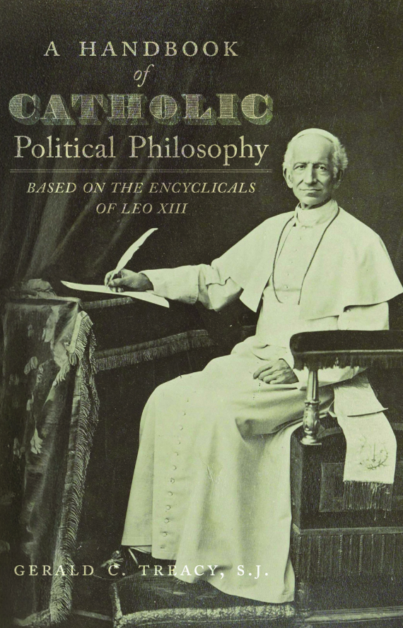 A Handbook of Catholic Political Philosophy: Based on the Encyclicals of Leo XIII