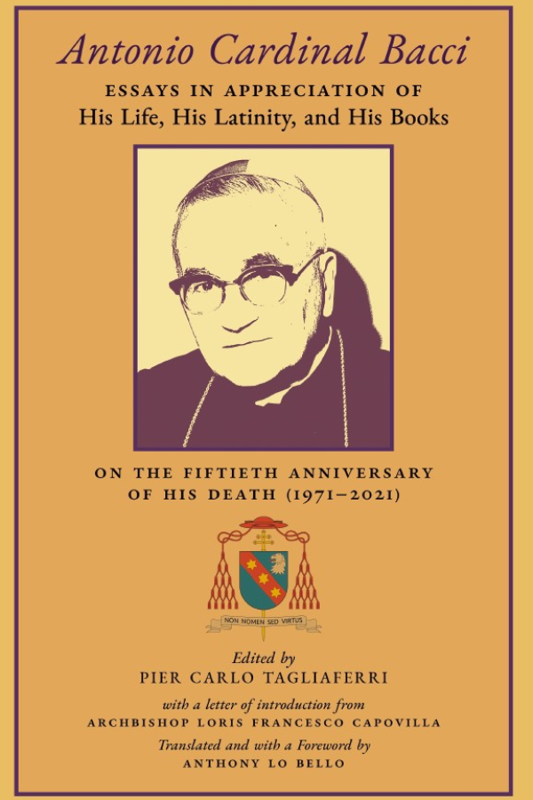 Antonio Cardinal Bacci: Essays in Appreciation of His Life, His Latinity, and His Books