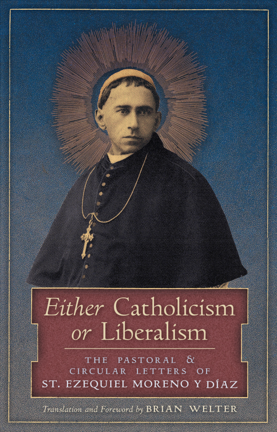Either Catholicism or Liberalism: The Pastoral & Circular Letters of St. Ezequiel Moreno y Diaz