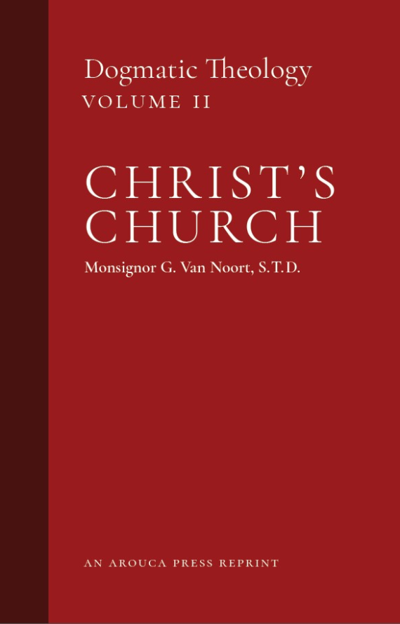 Christ's Church: Dogmatic Theology, Volume 2 (Arouca Press Reprint)